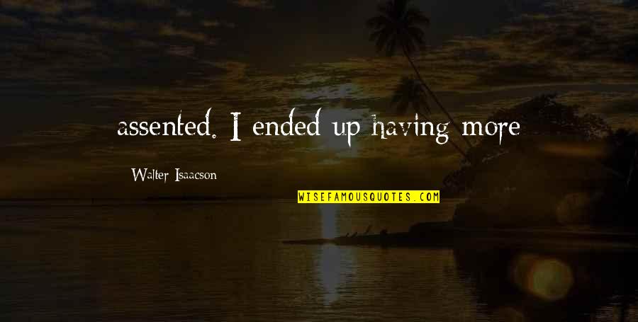 Auterive Carte Quotes By Walter Isaacson: assented. I ended up having more