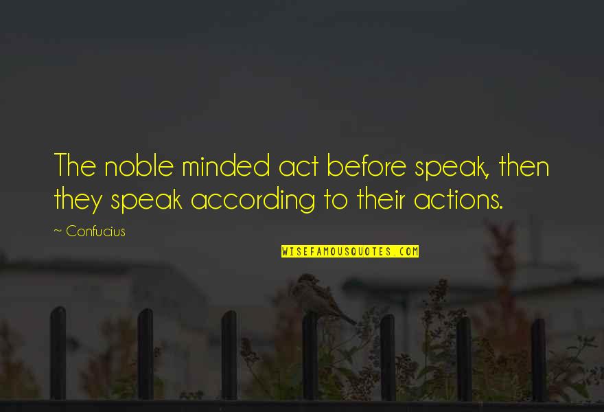 Auterive Quotes By Confucius: The noble minded act before speak, then they