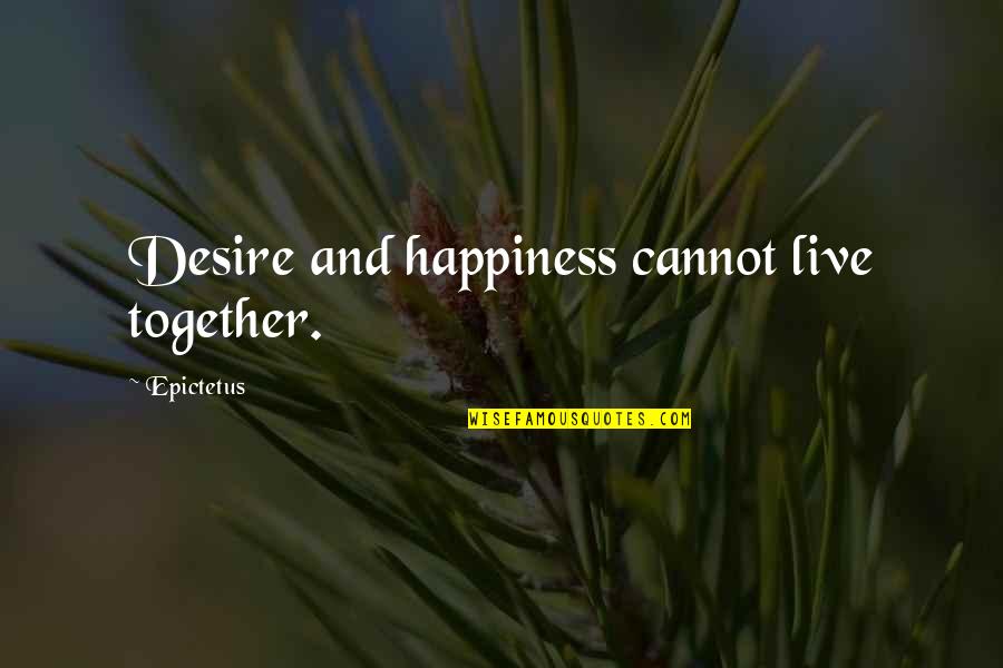 Auteur Quotes By Epictetus: Desire and happiness cannot live together.
