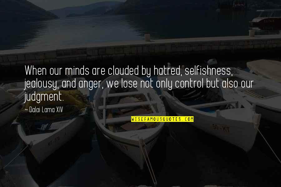 Auteurs Du Quotes By Dalai Lama XIV: When our minds are clouded by hatred, selfishness,