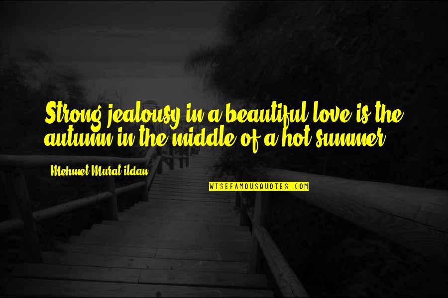 Auteurs Du Quotes By Mehmet Murat Ildan: Strong jealousy in a beautiful love is the