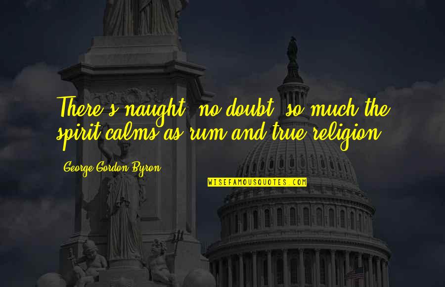 Auth Quotes By George Gordon Byron: There's naught, no doubt, so much the spirit