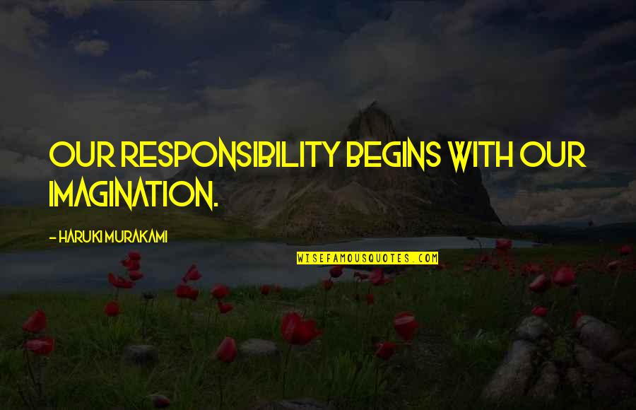 Authencity Quotes By Haruki Murakami: Our responsibility begins with our imagination.