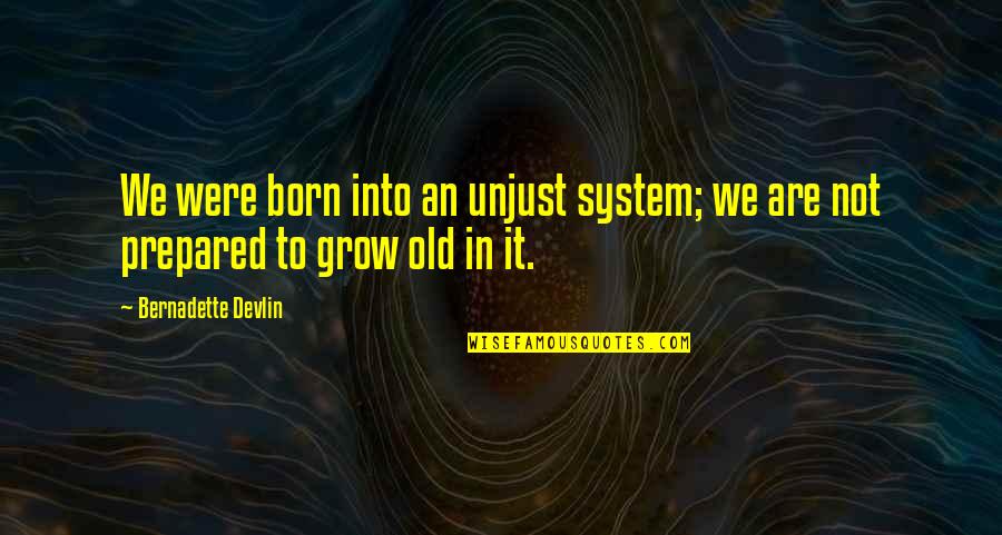 Authentic And Vulnerability Quotes By Bernadette Devlin: We were born into an unjust system; we Authentic And Vulnerability Quotes By Bernadette Devlin: We were born into an unjust system; we