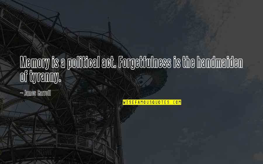 Authentic And Vulnerability Quotes By James Carroll: Memory is a political act. Forgetfulness is the