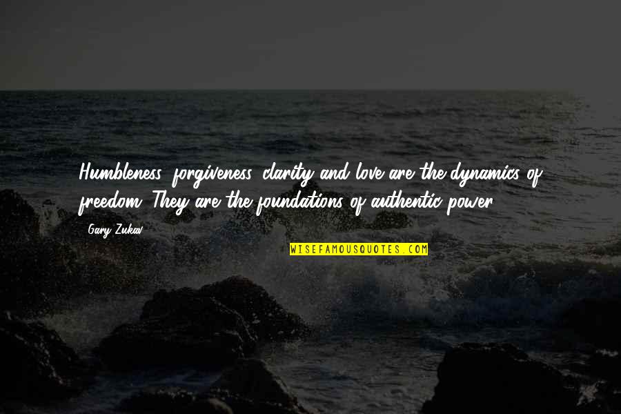 Authentic Freedom Quotes By Gary Zukav: Humbleness, forgiveness, clarity and love are the dynamics