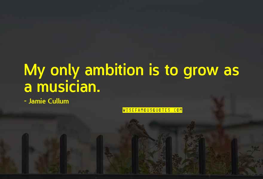 Authentic Freedom Quotes By Jamie Cullum: My only ambition is to grow as a