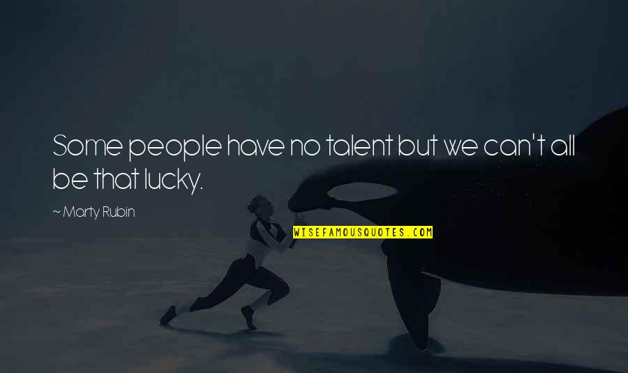 Authentic Freedom Quotes By Marty Rubin: Some people have no talent but we can't