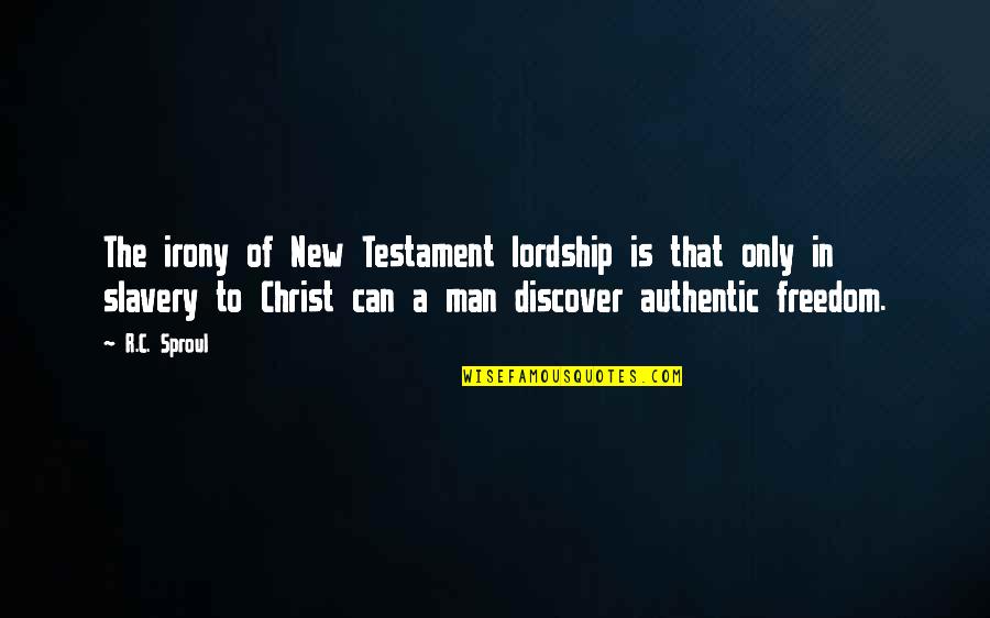 Authentic Freedom Quotes By R.C. Sproul: The irony of New Testament lordship is that