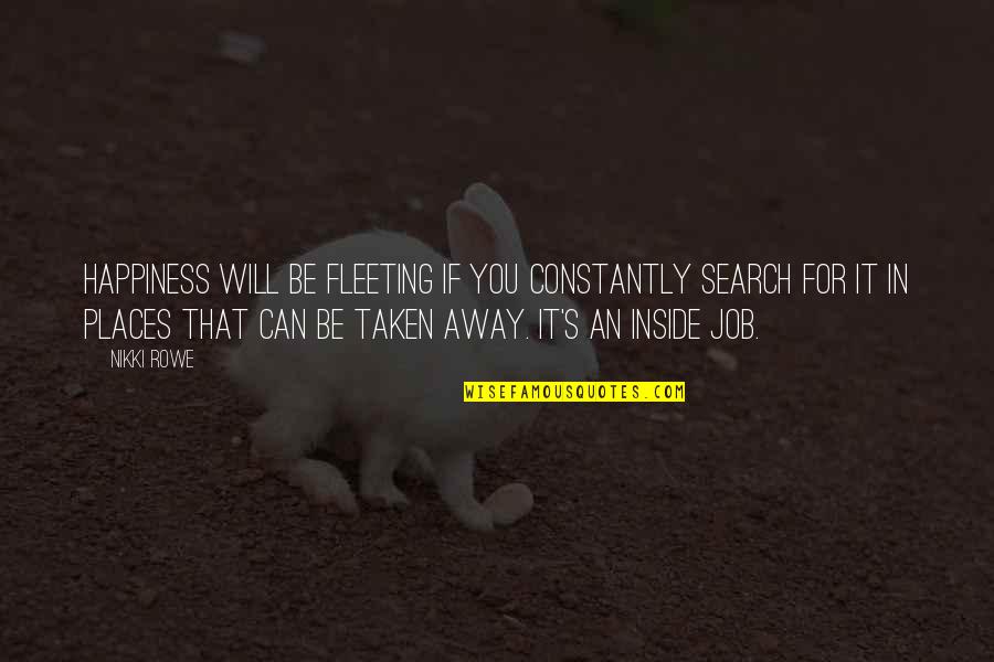 Authentic Happiness Quotes By Nikki Rowe: Happiness will be fleeting if you constantly search