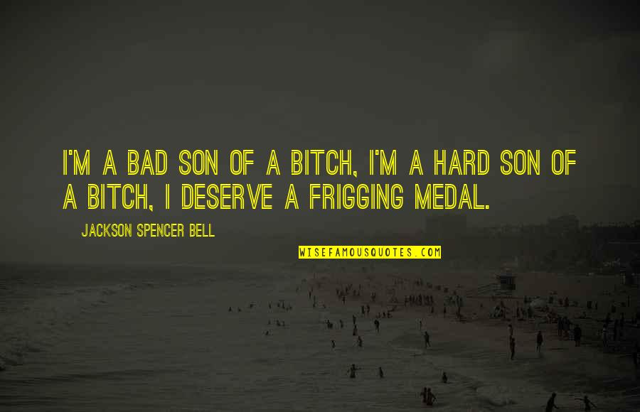 Authentic Happiness Seligman Quotes By Jackson Spencer Bell: I'm a bad son of a bitch, I'm Authentic Happiness Seligman Quotes By Jackson Spencer Bell: I'm a bad son of a bitch, I'm