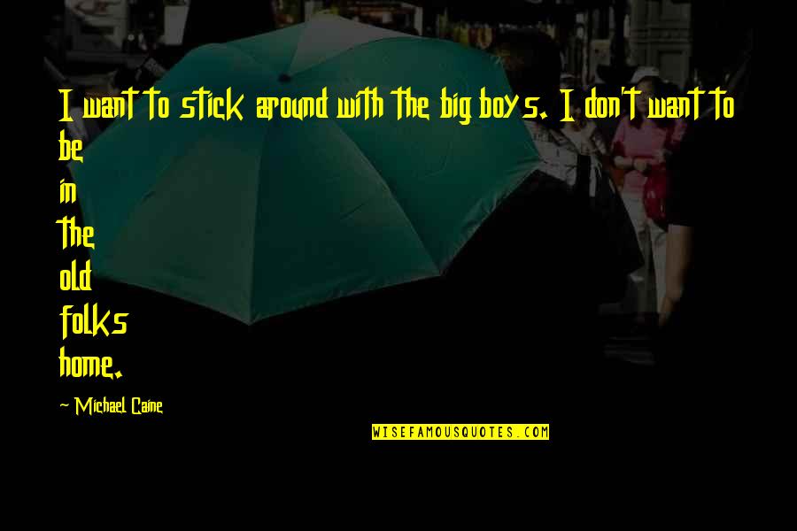 Authentic Human Freedom Quotes By Michael Caine: I want to stick around with the big