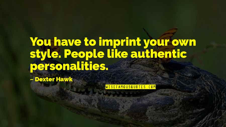 Authentic Leadership Quotes By Dexter Hawk: You have to imprint your own style. People