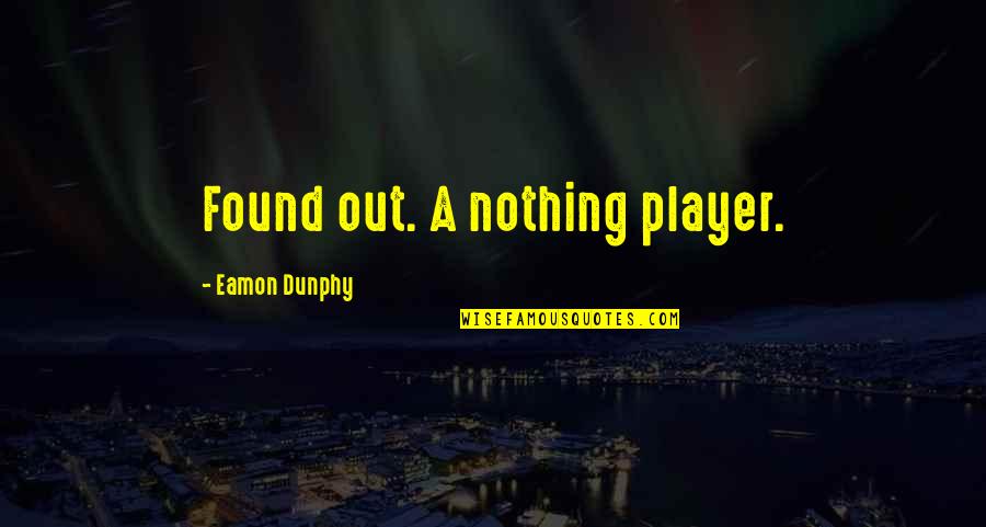 Authentic Leadership Quotes By Eamon Dunphy: Found out. A nothing player.