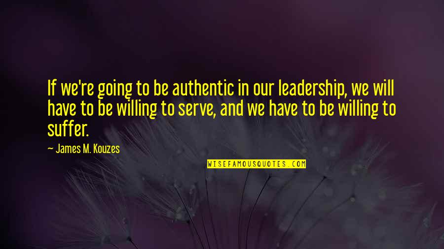 Authentic Leadership Quotes By James M. Kouzes: If we're going to be authentic in our