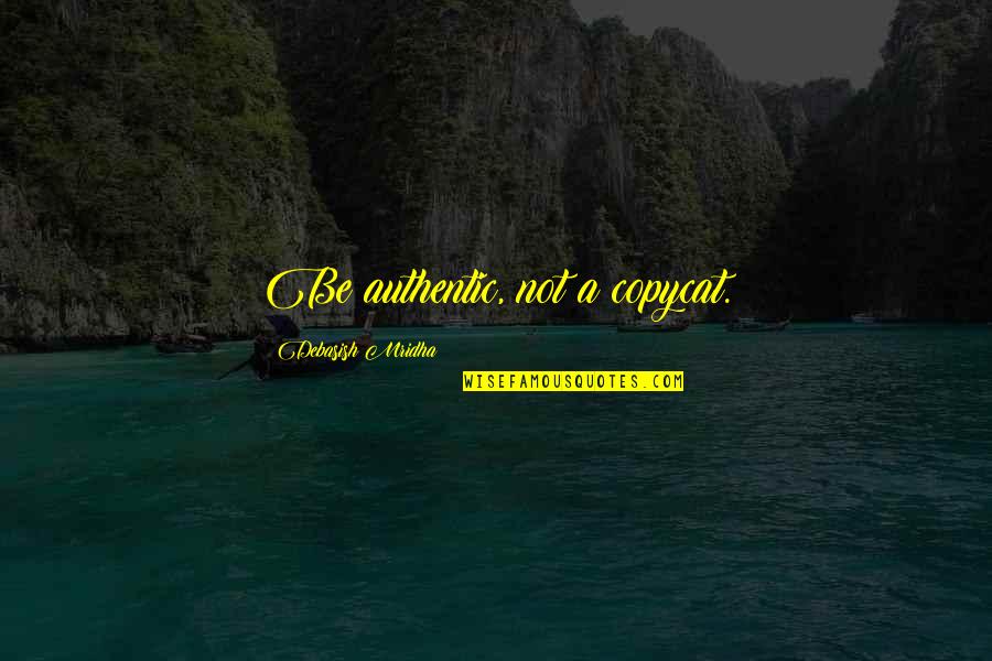 Authentic Love Quotes By Debasish Mridha: Be authentic, not a copycat.