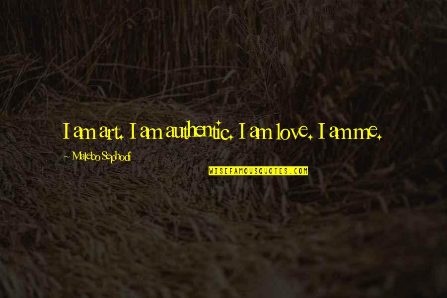 Authentic Love Quotes By Malebo Sephodi: I am art. I am authentic. I am