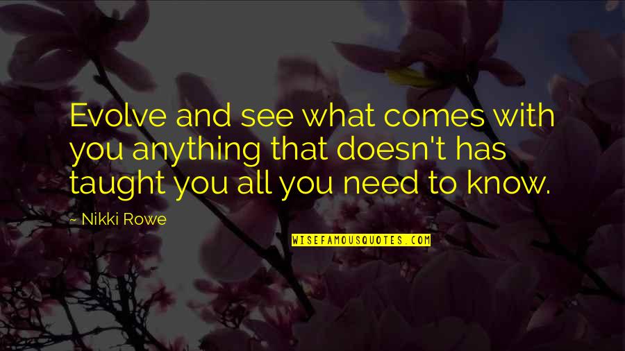 Authentic Love Quotes By Nikki Rowe: Evolve and see what comes with you anything