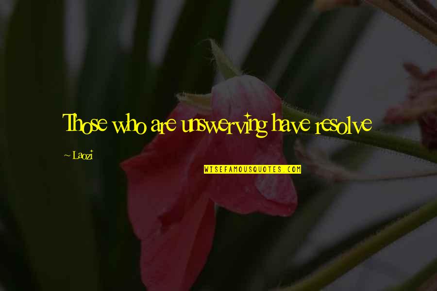 Authentic Manhood Quotes By Laozi: Those who are unswerving have resolve