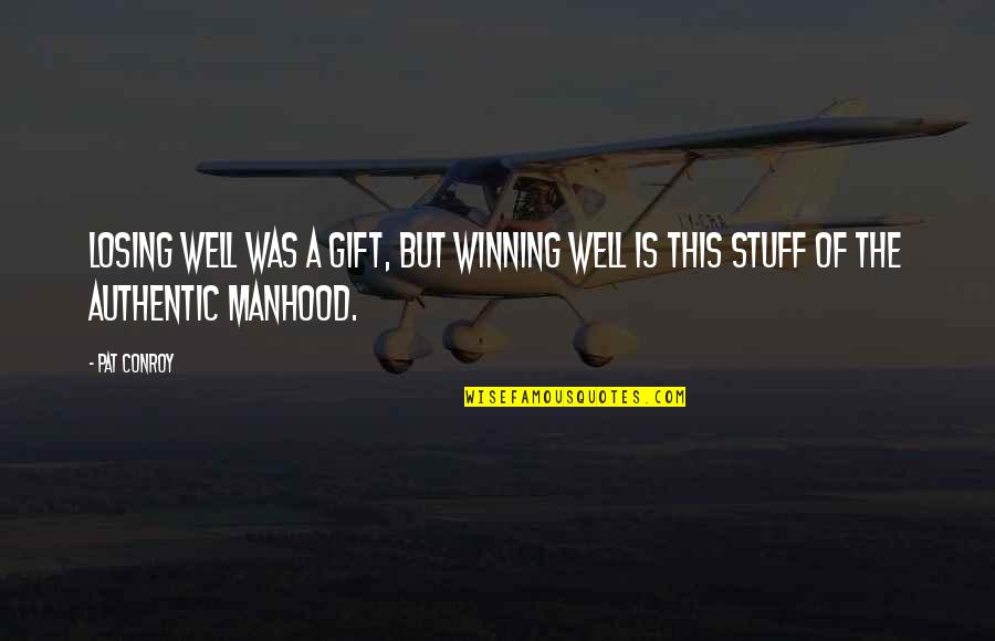 Authentic Manhood Quotes By Pat Conroy: Losing well was a gift, but winning well