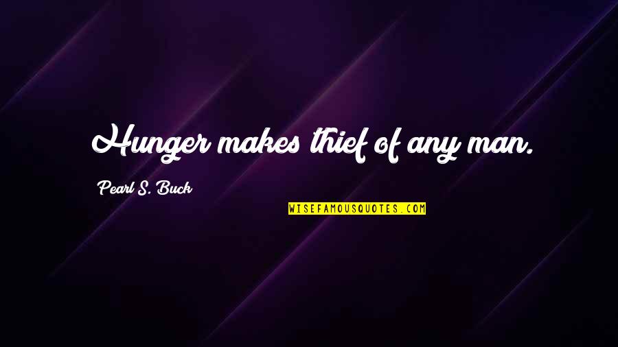 Authentic Manhood Quotes By Pearl S. Buck: Hunger makes thief of any man.
