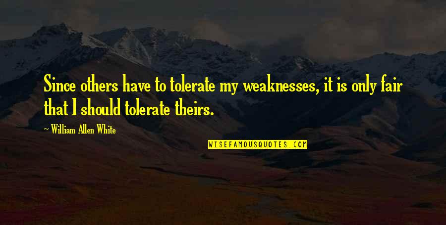 Authentic Manhood Quotes By William Allen White: Since others have to tolerate my weaknesses, it
