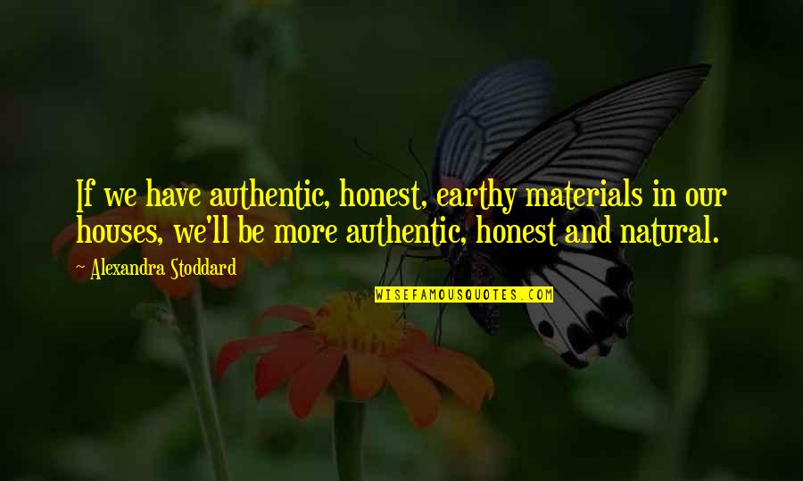 Authentic Materials Quotes By Alexandra Stoddard: If we have authentic, honest, earthy materials in
