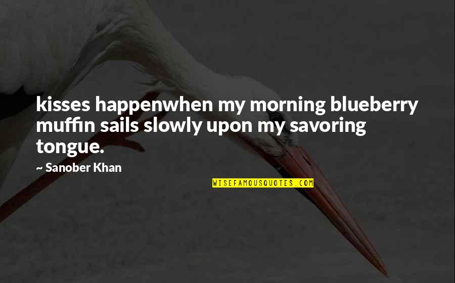 Authentic Materials Quotes By Sanober Khan: kisses happenwhen my morning blueberry muffin sails slowly