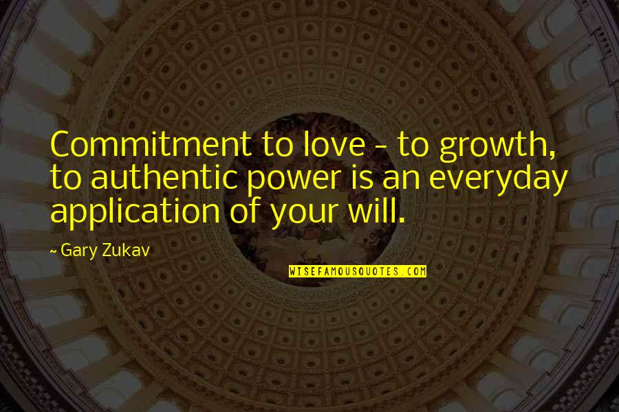 Authentic Power Gary Zukav Quotes By Gary Zukav: Commitment to love - to growth, to authentic