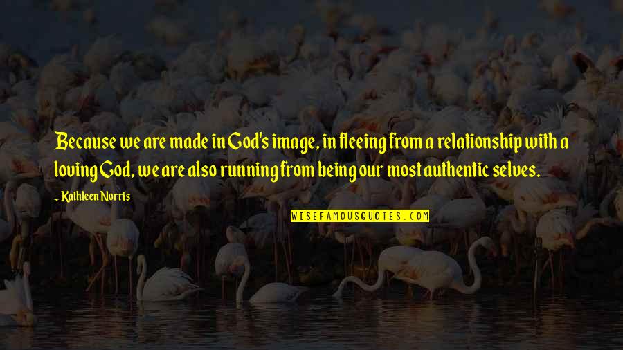 Authentic Relationship Quotes By Kathleen Norris: Because we are made in God's image, in Authentic Relationship Quotes By Kathleen Norris: Because we are made in God's image, in