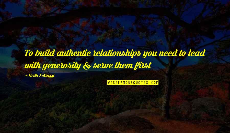 Authentic Relationships Quotes By Keith Ferrazzi: To build authentic relationships you need to lead