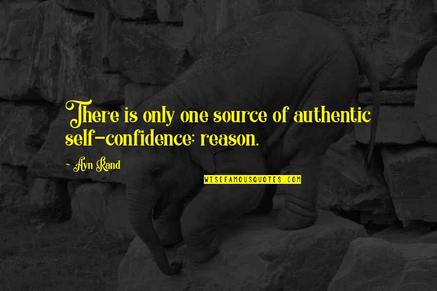 Authentic Self Quotes By Ayn Rand: There is only one source of authentic self-confidence: