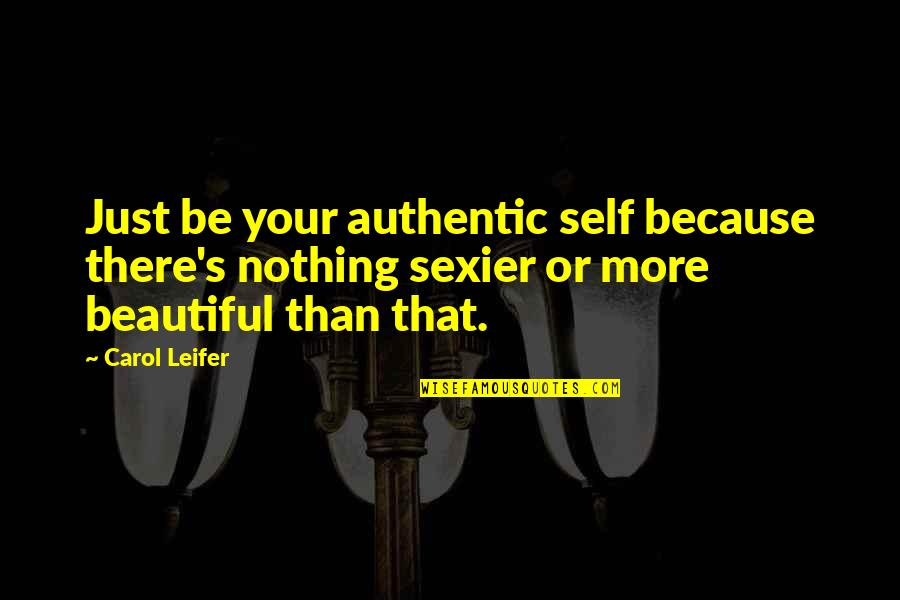 Authentic Self Quotes By Carol Leifer: Just be your authentic self because there's nothing