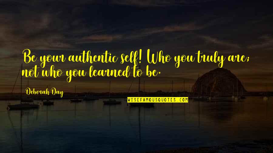 Authentic Self Quotes By Deborah Day: Be your authentic self! Who you truly are;