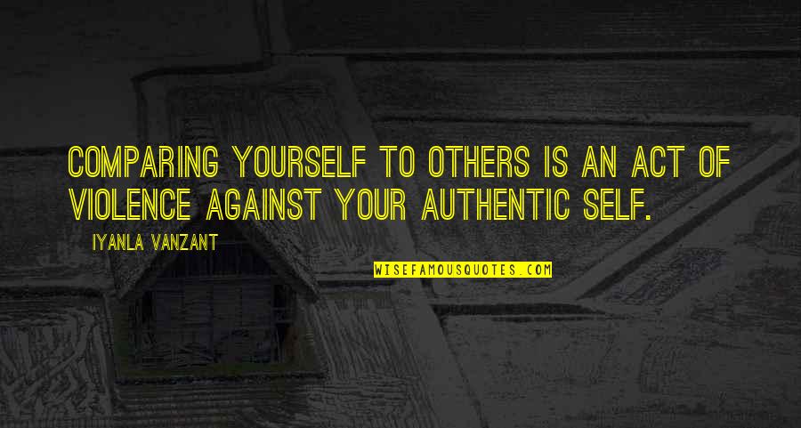 Authentic Self Quotes By Iyanla Vanzant: Comparing yourself to others is an act of