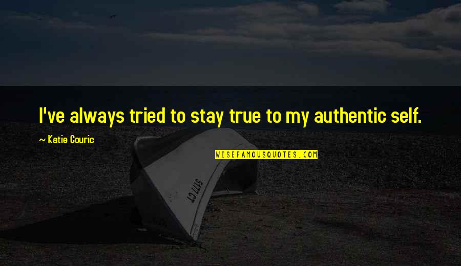 Authentic Self Quotes By Katie Couric: I've always tried to stay true to my