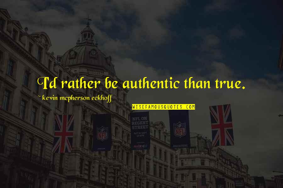 Authentic Self Quotes By Kevin Mcpherson Eckhoff: I'd rather be authentic than true.