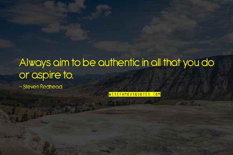 Authentic Self Quotes By Steven Redhead: Always aim to be authentic in all that