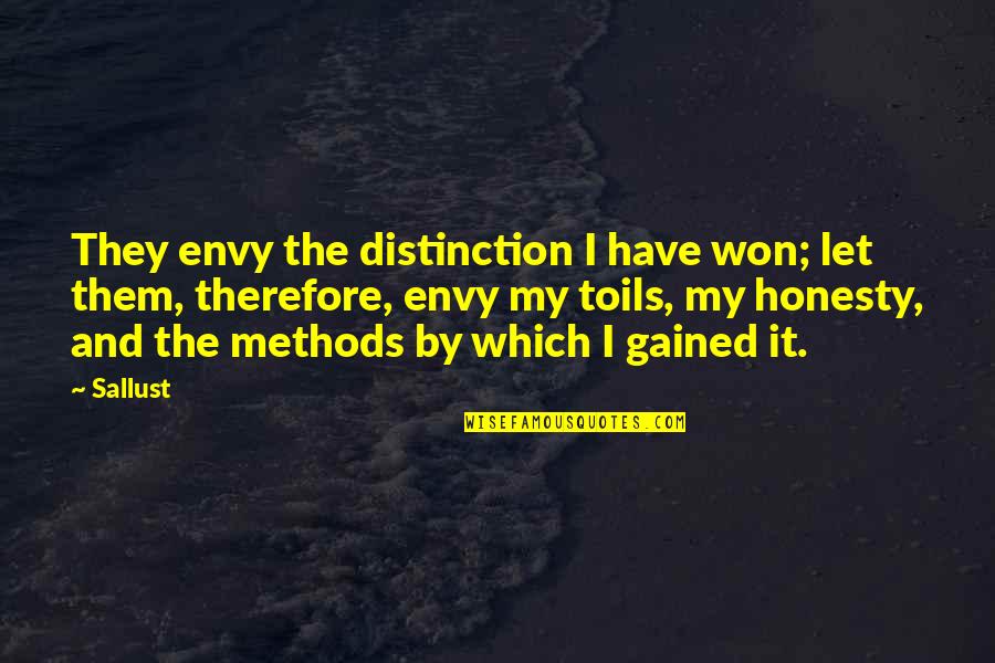 Authentic Strengths Quotes By Sallust: They envy the distinction I have won; let