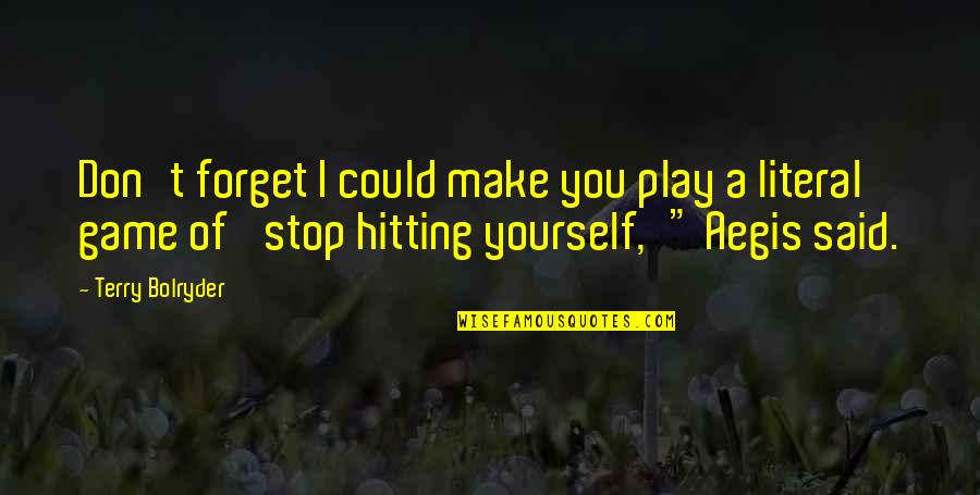 Authentic Strengths Quotes By Terry Bolryder: Don't forget I could make you play a