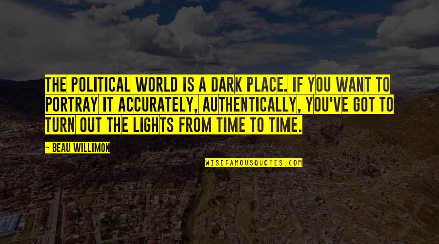 Authentically Quotes By Beau Willimon: The political world is a dark place. If