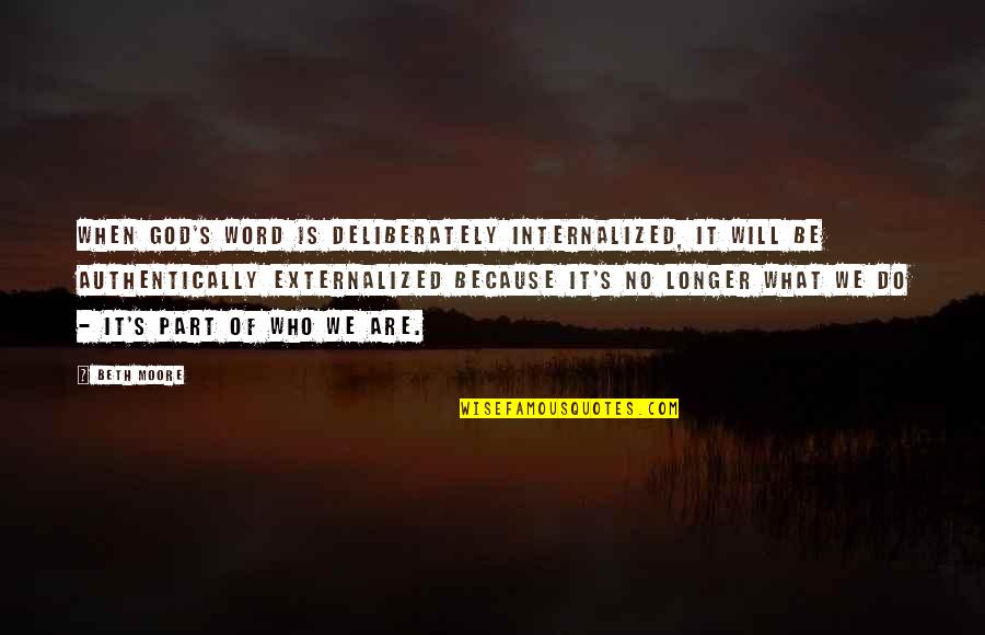 Authentically Quotes By Beth Moore: When God's Word is deliberately internalized, it will
