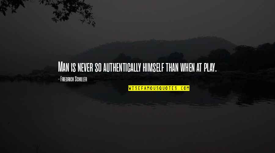 Authentically Quotes By Friedrich Schiller: Man is never so authentically himself than when