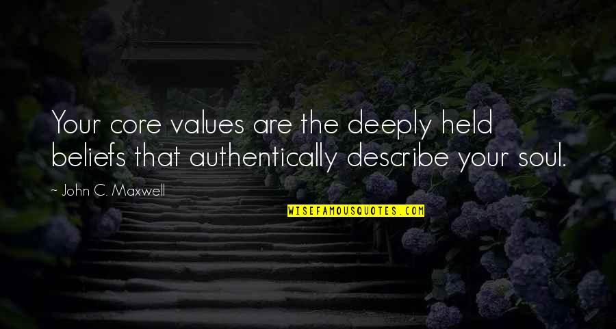 Authentically Quotes By John C. Maxwell: Your core values are the deeply held beliefs