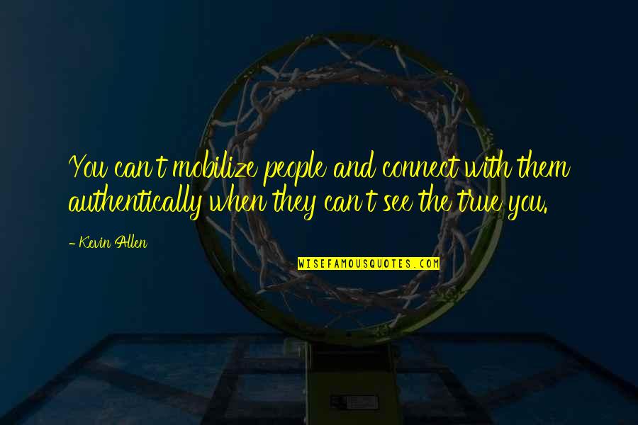 Authentically Quotes By Kevin Allen: You can't mobilize people and connect with them