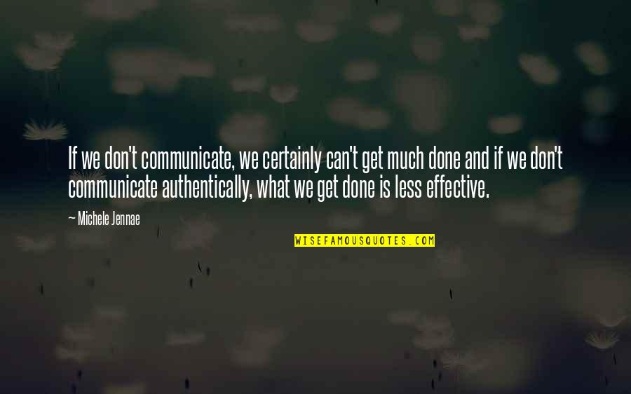 Authentically Quotes By Michele Jennae: If we don't communicate, we certainly can't get