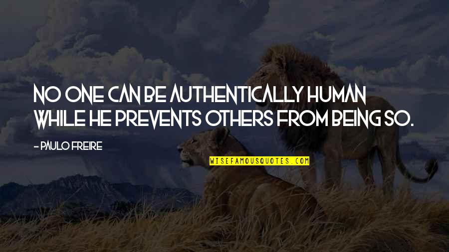 Authentically Quotes By Paulo Freire: No one can be authentically human while he