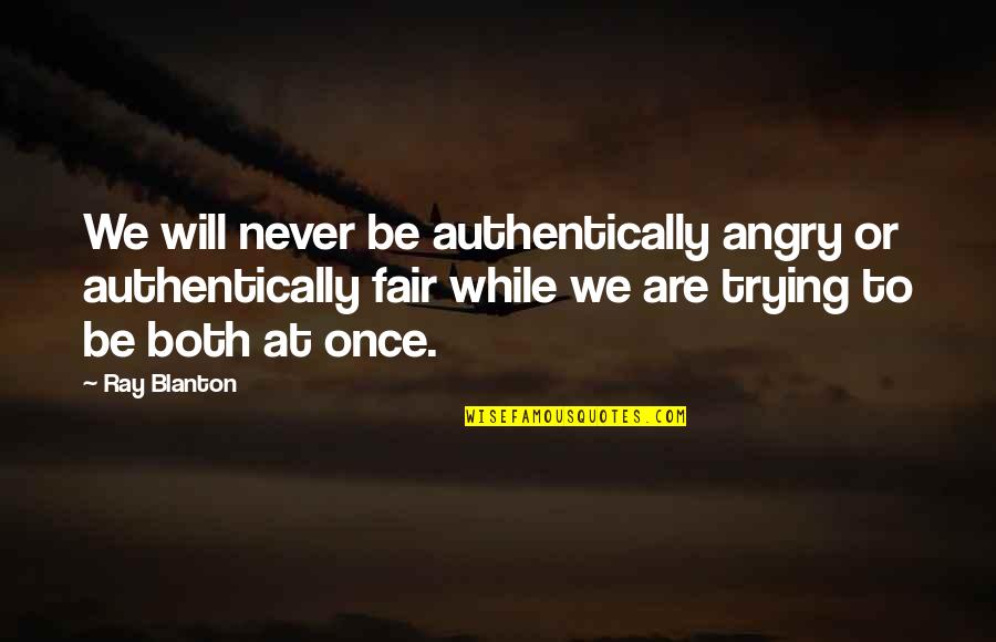 Authentically Quotes By Ray Blanton: We will never be authentically angry or authentically