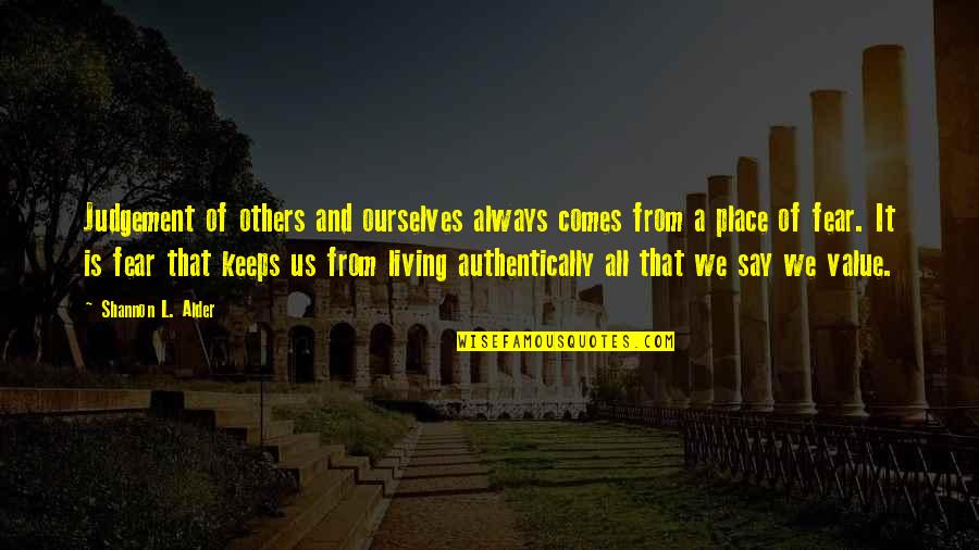 Authentically Quotes By Shannon L. Alder: Judgement of others and ourselves always comes from