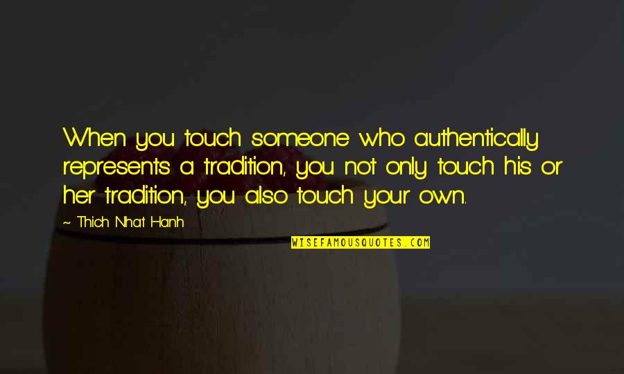 Authentically Quotes By Thich Nhat Hanh: When you touch someone who authentically represents a